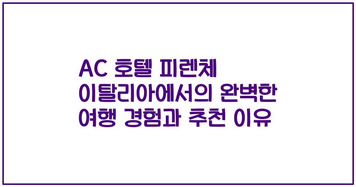 AC 호텔 피렌체 이탈리아에서의 완벽한 여행 경험과 추천 이유